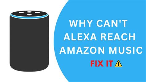 Why Can’t Alexa Reach Amazon Music: A Detailed Analysis and Potential Solutions